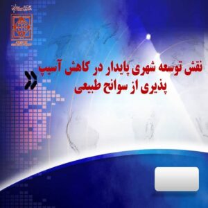 پاورپوینت نقش توسعه شهری پایدار در کاهش آسیب پذیری از سوانح طبیعی